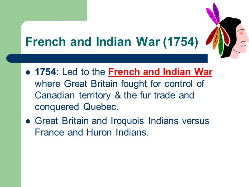 French and Indian War (1754) 1754: Led to the French and Indian War where